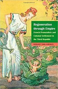 Regeneration through Empire: French Pronatalists and Colonial Settlement in the Third Republic