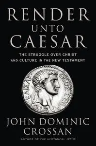 Render Unto Caesar: The Struggle Over Christ and Culture in the New Testament