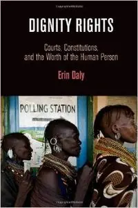 Dignity Rights: Courts, Constitutions, and the Worth of the Human Person (repost)