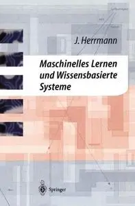 Maschinelles Lernen und Wissensbasierte Systeme: Systematische Einführung mit praxisorientierten Fallstudien