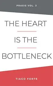 The Heart is the Bottleneck: Praxis Volume 3