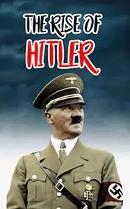 The RISE of HITLER : Great Dictator of the World