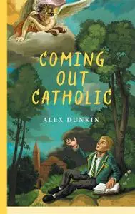 «Coming Out Catholic» by Alex Dunkin