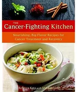 The Cancer-Fighting Kitchen: Nourishing, Big-Flavor Recipes for Cancer Treatment and Recovery