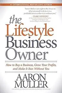 The Lifestyle Business Owner: How to Buy a Business, Grow Your Profits, and Make It Run Without You