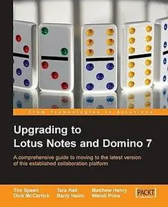 «Upgrading to Lotus Notes and Domino 7» by Dick McCarrick, Matthew Henry, Tara Hall, Tim Speed, Wendi Pohs