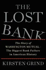 The Lost Bank: The Story of Washington Mutual - The Biggest Bank Failure in American History (repost)