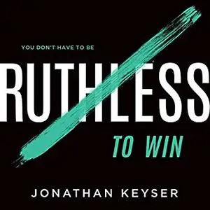 You Don't Have to Be Ruthless to Win: The Art of Badass Selfless Service [Audiobook]