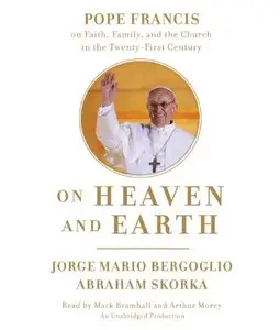 On Heaven and Earth: Pope Francis on Faith, Family, and the Church in the Twenty-First Century (Audiobook)