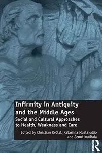 Infirmity in Antiquity and the Middle Ages: Social and Cultural Approaches to Health, Weakness and Care
