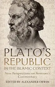 Plato's Republic in the Islamic Context: New Perspectives on Averroes's Commentary