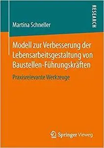 Modell zur Verbesserung der Lebensarbeitsgestaltung von Baustellen-Führungskräften: Praxisrelevante Werkzeuge