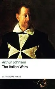 «The Italian Wars» by Arthur Johnson