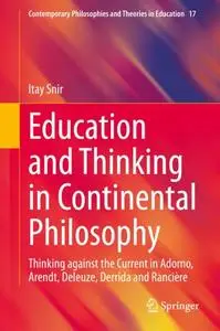 Education and Thinking in Continental Philosophy: Thinking against the Current in Adorno, Arendt, Deleuze, Derrida and Rancière