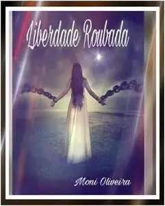 «LIBERDADE ROUBADA» by MONICA MARIA DE OLIVEIRA