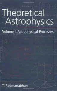 Theoretical Astrophysics: Volume 1, Astrophysical Processes