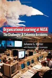 Organizational Learning at NASA: The Challenger and Columbia Accidents by Julianne Mahler