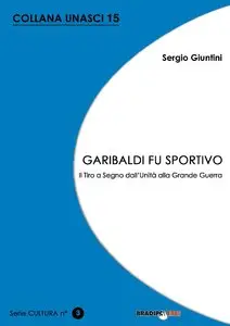 Sergio Giuntini - Garibaldi fu sportivo. Il tiro a segno dall'Unità alla grande guerra