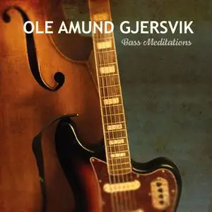 Ole Amund Gjersvik - Bass Meditations (2022) [Official Digital Download]