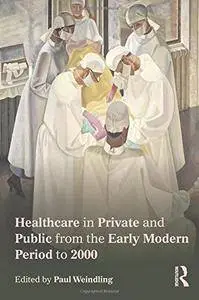 Healthcare in Private and Public from the Early Modern Period to 2000