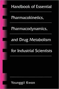 Handbook of Essential Pharmacokinetics, Pharmacodynamics and Drug Metabolism for Industrial Scientists (Repost)