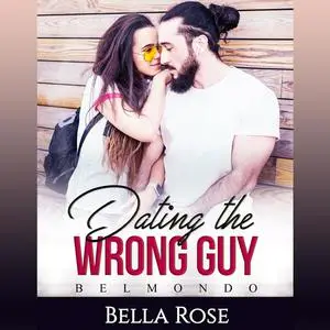 «Dating the Wrong Guy» by Bella Rose