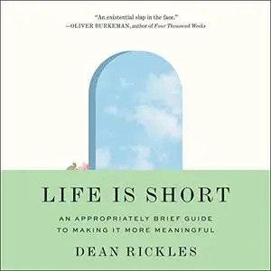 Life Is Short: An Appropriately Brief Guide to Making It More Meaningful [Audiobook]