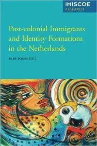 Post-colonial Immigrants and Identity Formations in the Netherlands (Amsterdam University Press - IMISCOE Research)