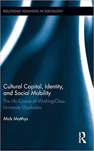 Cultural Capital, Identity, and Social Mobility: The Life Course of Working-Class University Graduates