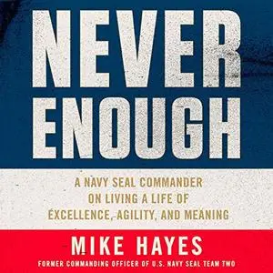 Never Enough: A Navy SEAL Commander on Living a Life of Excellence, Agility, and Meaning [Audiobook]