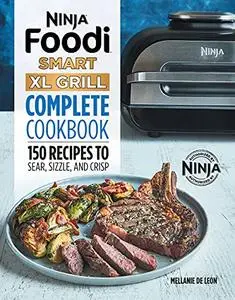 Ninja Foodi Smart XL Grill Complete Cookbook: 150 Recipes to Sear, Sizzle, and Crisp