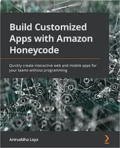 Build Customized Apps with Amazon Honeycode: Quickly create interactive web and mobile apps for your teams without programming