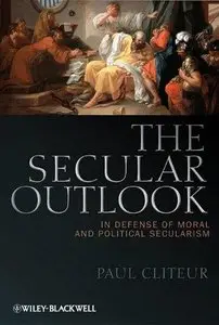 The Secular Outlook: In Defense of Moral and Political Secularism (Repost)