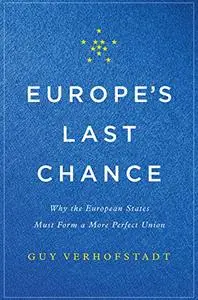 Europe's Last Chance: Why the European States Must Form a More Perfect Union