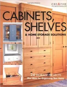 Cabinets, Shelves and Home Storage Solutions: 24 Storage Projects Plus Ideas for Organizing Your Home (repost)