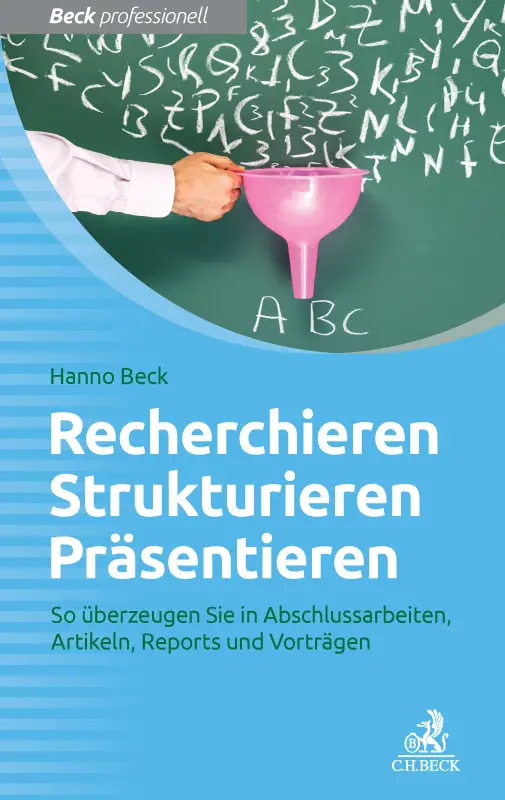 Recherchieren, Strukturieren, Präsentieren: So überzeugen Sie in Abschlussarbeiten, Artikeln, Reports und Vorträgen