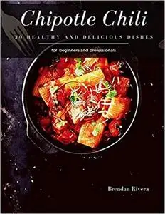 Chipotle Chili: 30 Healthy and delicious dishes