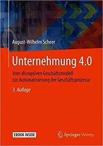 Unternehmung 4.0: Vom disruptiven Geschäftsmodell zur Automatisierung der Geschäftsprozesse