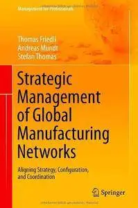 Strategic Management of Global Manufacturing Networks: Aligning Strategy, Configuration, and Coordination (Repost)
