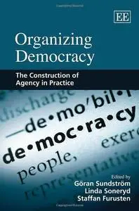 Organizing Democracy: The Construction of Agency in Practice