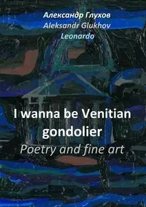 «I wanna be Venitian gondolier — poetry and fine art» by Александр Глухов