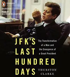 JFK's Last Hundred Days: The Transformation of a Man and the Emergence of a Great President [Audiobook] {Repost}
