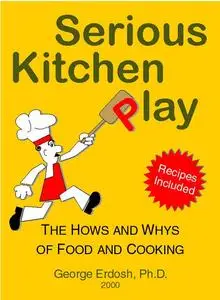 Serious Kitchen Play: The Hows and Whys of Food and Cooking