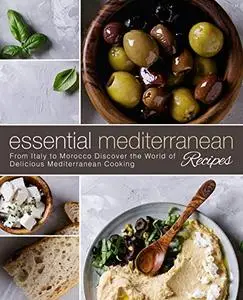 Essential Mediterranean Recipes: From Italy to Morocco Discover the World of Delicious Mediterranean Cooking (2nd Edition)