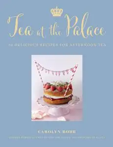 Tea at the Palace: 50 Delicious Afternoon Tea Recipes