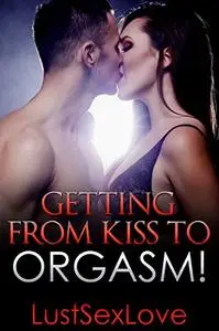 Getting from Kiss to Orgasm!