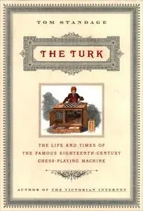 The Turk: The Life and Times of the Famous Eighteenth-Century Chess-Playing Machine