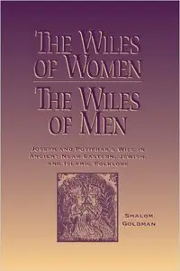 The Wiles of Women/the Wiles of Men: Joseph and Potiphar's Wife in Ancient Near Eastern, Jewish, and Islamic Folklore