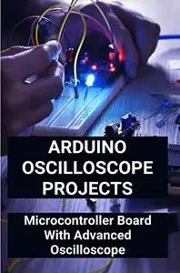 Arduino Oscilloscope Projects: Microcontroller Board With Advanced Oscilloscope