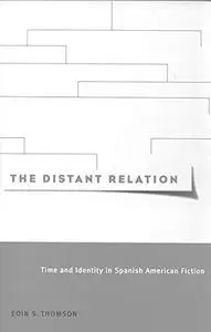 The Distant Relation: Time and Identity in Spanish American Fiction